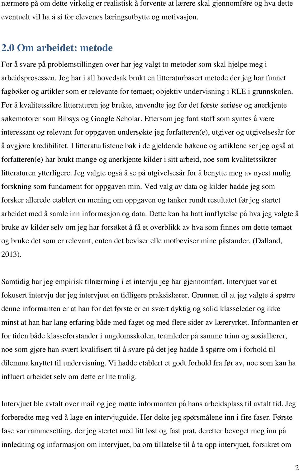 Jeg har i all hovedsak brukt en litteraturbasert metode der jeg har funnet fagbøker og artikler som er relevante for temaet; objektiv undervisning i RLE i grunnskolen.