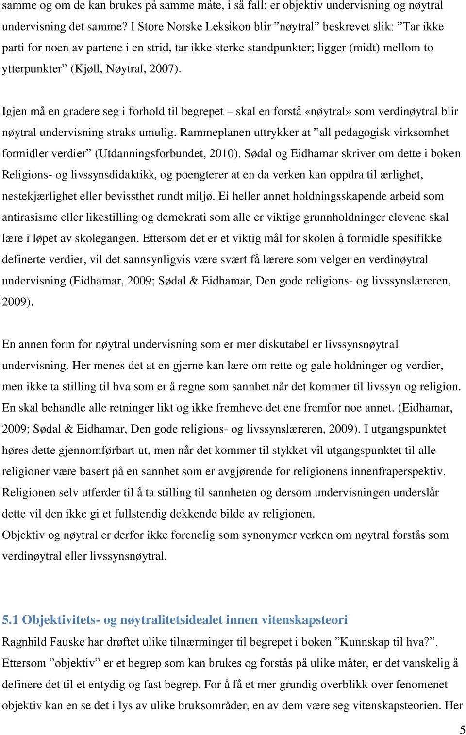 Igjen må en gradere seg i forhold til begrepet skal en forstå «nøytral» som verdinøytral blir nøytral undervisning straks umulig.