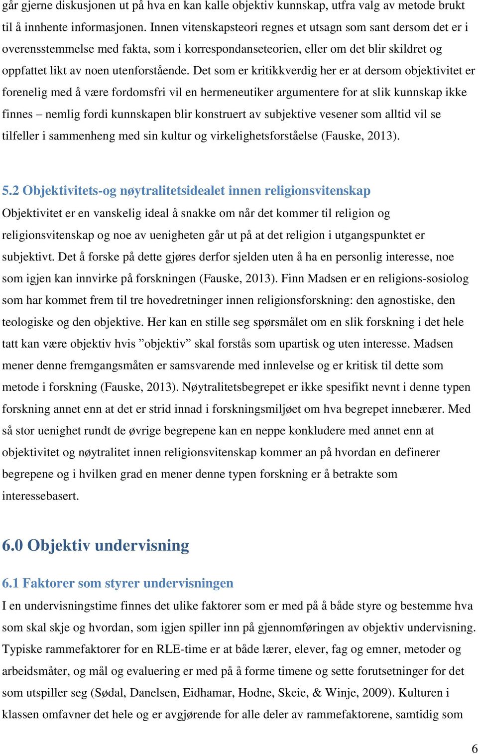 Det som er kritikkverdig her er at dersom objektivitet er forenelig med å være fordomsfri vil en hermeneutiker argumentere for at slik kunnskap ikke finnes nemlig fordi kunnskapen blir konstruert av