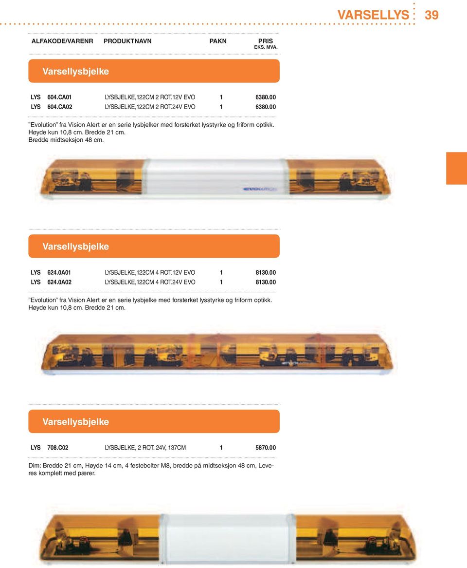 Varsellysbjelke LYS 624.0A01 LYSBJELKE,122CM 4 ROT.12V EVO 1 8130.00 LYS 624.0A02 LYSBJELKE,122CM 4 ROT.24V EVO 1 8130.