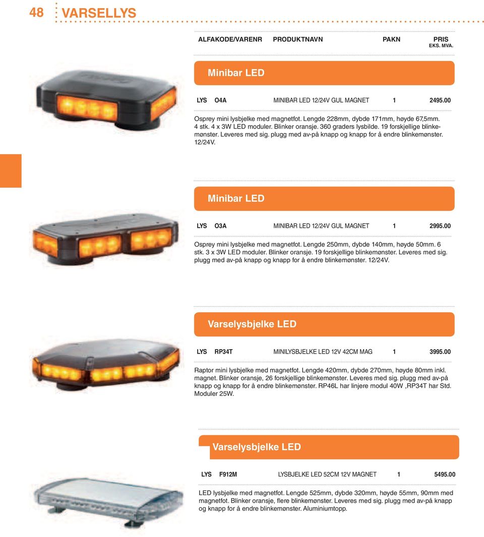 00 Osprey mini lysbjelke med magnetfot. Lengde 250mm, dybde 140mm, høyde 50mm. 6 stk. 3 x 3W LED moduler. Blinker oransje. 19 forskjellige blinkemønster. Leveres med sig.