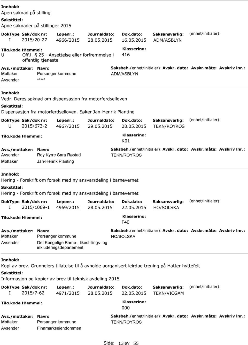 Søker Jan-Henrik Planting 2015/673-2 4967/2015 K01 Avsender Roy Kyrre Sara Røstad Mottaker Jan-Henrik Planting Høring - Forskrift om forsøk med ny ansvarsdeling i barnevernet Høring - Forskrift om