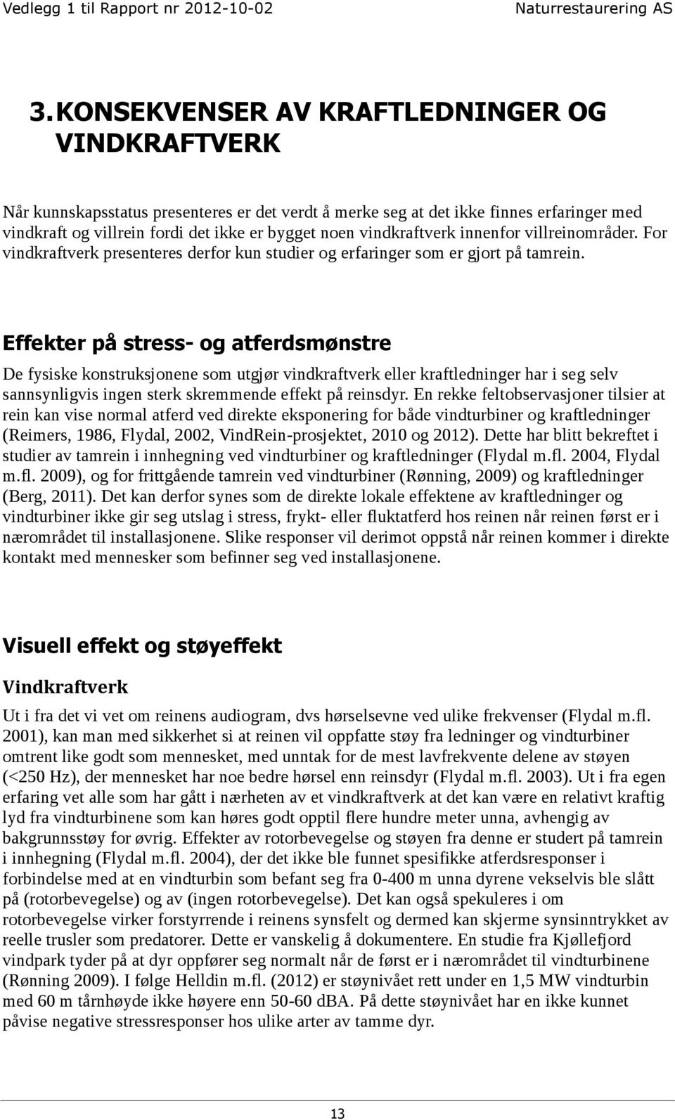 Effekter på stress- og atferdsmønstre De fysiske konstruksjonene som utgjør vindkraftverk eller kraftledninger har i seg selv sannsynligvis ingen sterk skremmende effekt på reinsdyr.