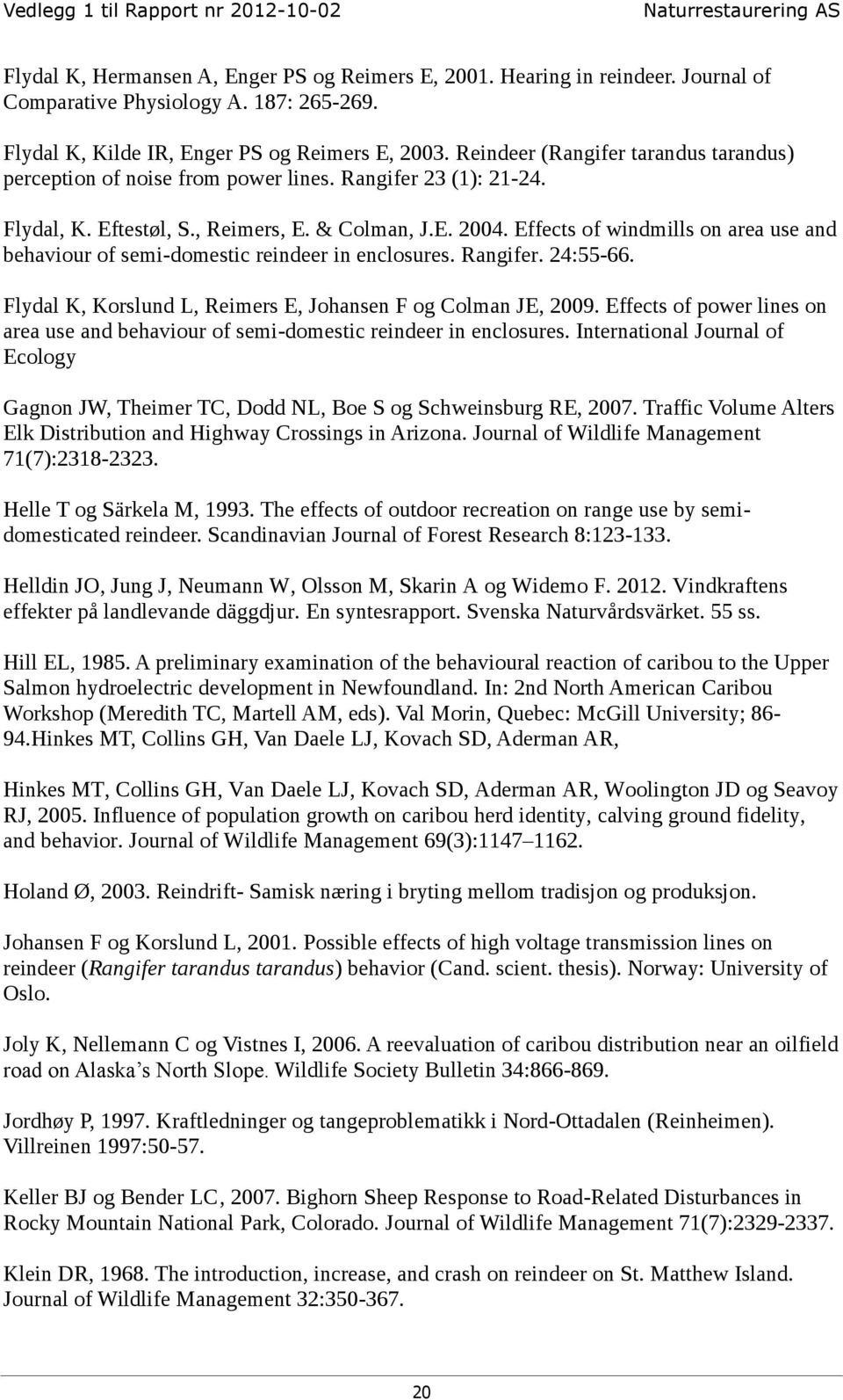 Effects of windmills on area use and behaviour of semi-domestic reindeer in enclosures. Rangifer. 24:55-66. Flydal K, Korslund L, Reimers E, Johansen F og Colman JE, 2009.