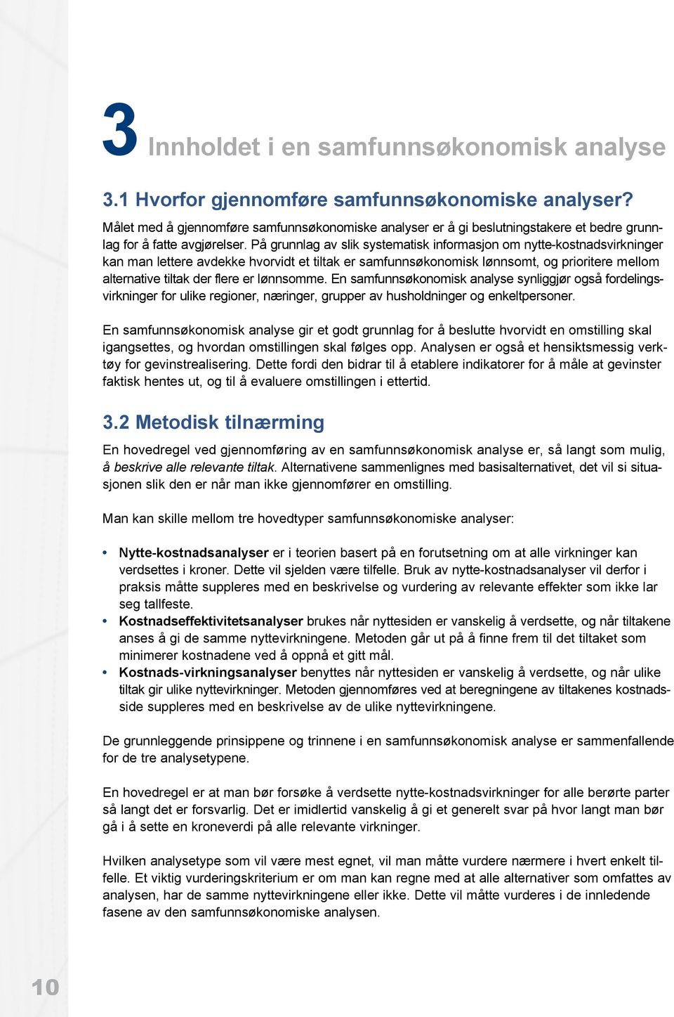 På grunnlag av slik systematisk informasjon om nytte-kostnadsvirkninger kan man lettere avdekke hvorvidt et tiltak er samfunnsøkonomisk lønnsomt, og prioritere mellom alternative tiltak der flere er