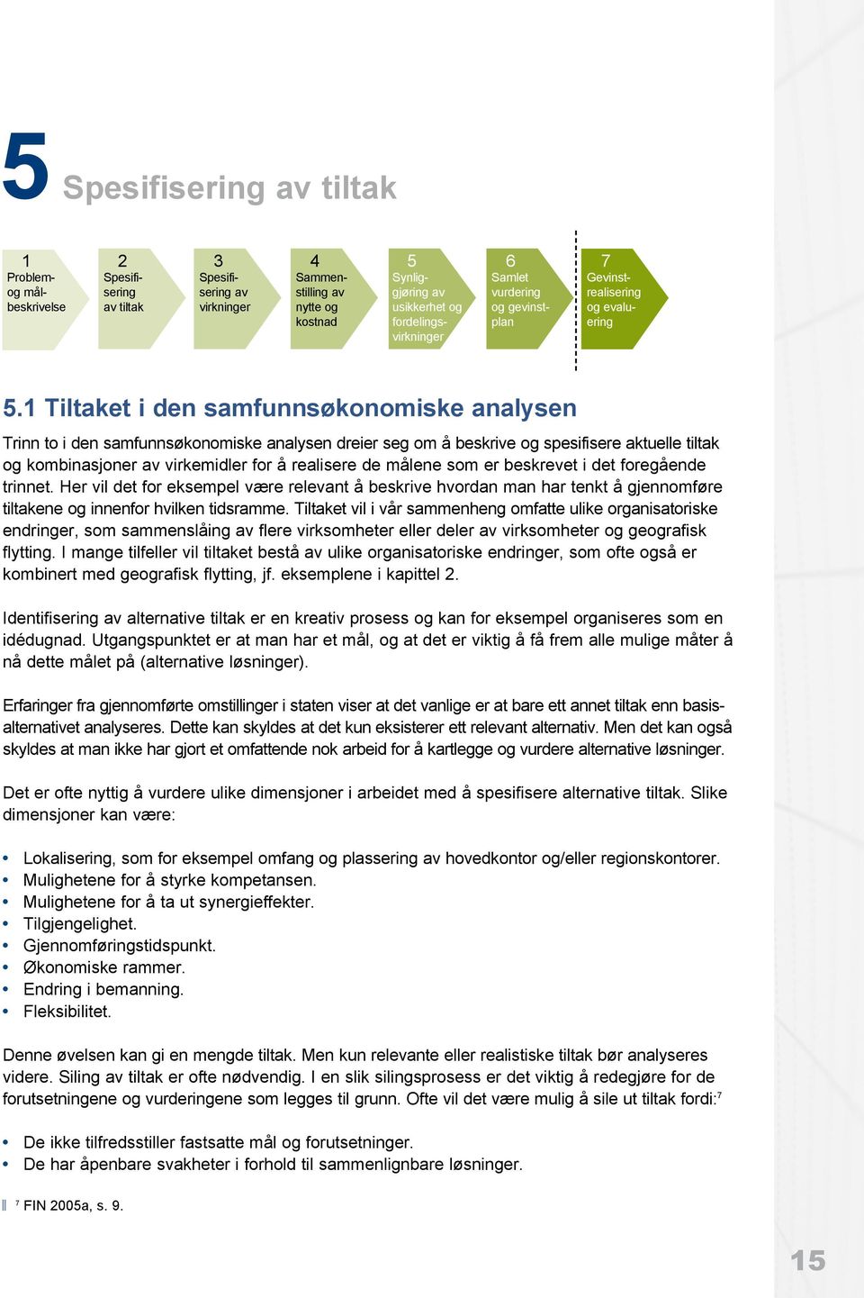 1 Tiltaket i den samfunnsøkonomiske analysen Trinn to i den samfunnsøkonomiske analysen dreier seg om å beskrive og spesifisere aktuelle tiltak og kombinasjoner av virkemidler for å realisere de