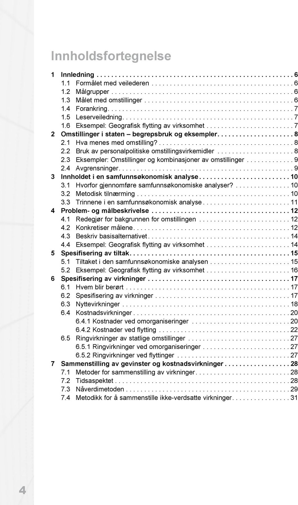 ....................... 7 2 Omstillinger i staten begrepsbruk og eksempler..................... 8 2.1 Hva menes med omstilling?..................................... 8 2.2 Bruk av personalpolitiske omstillingsvirkemidler.