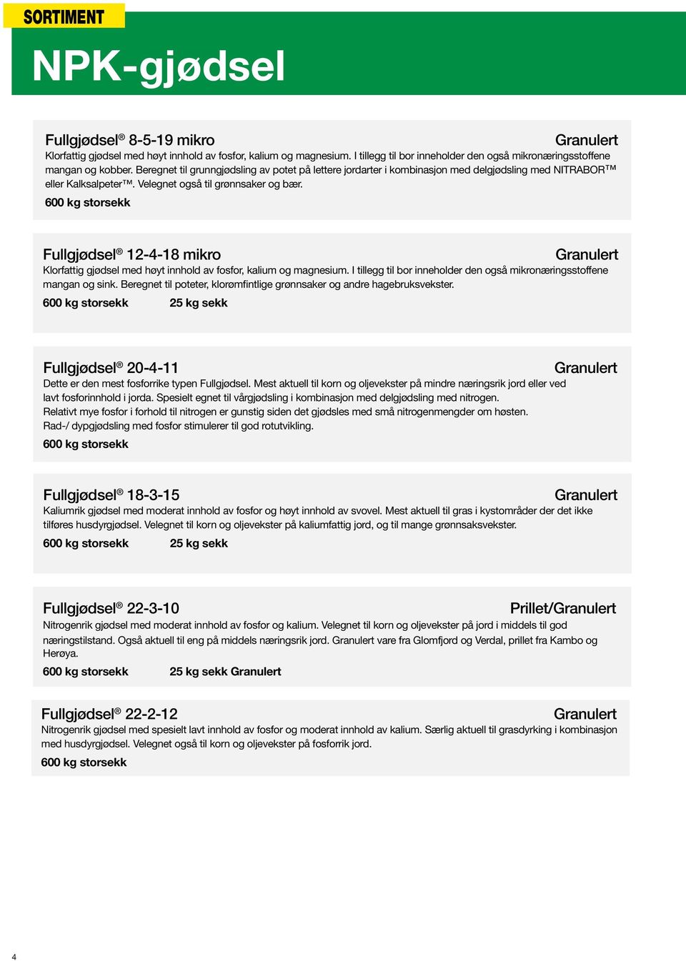 Fullgjødsel 12-4-18 mikro Klorfattig gjødsel med høyt innhold av fosfor, kalium og magnesium. I tillegg til bor inneholder den også mikronæringsstoffene mangan og sink.