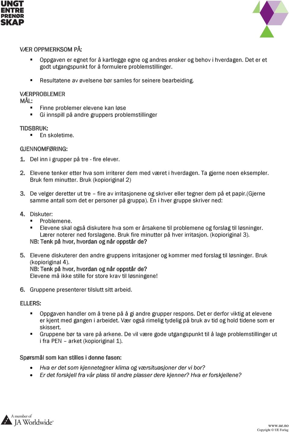 Del inn i grupper på tre - fire elever. 2. Elevene tenker etter hva som irriterer dem med været i hverdagen. Ta gjerne noen eksempler. Bruk fem minutter. Bruk (kopioriginal 2) 3.