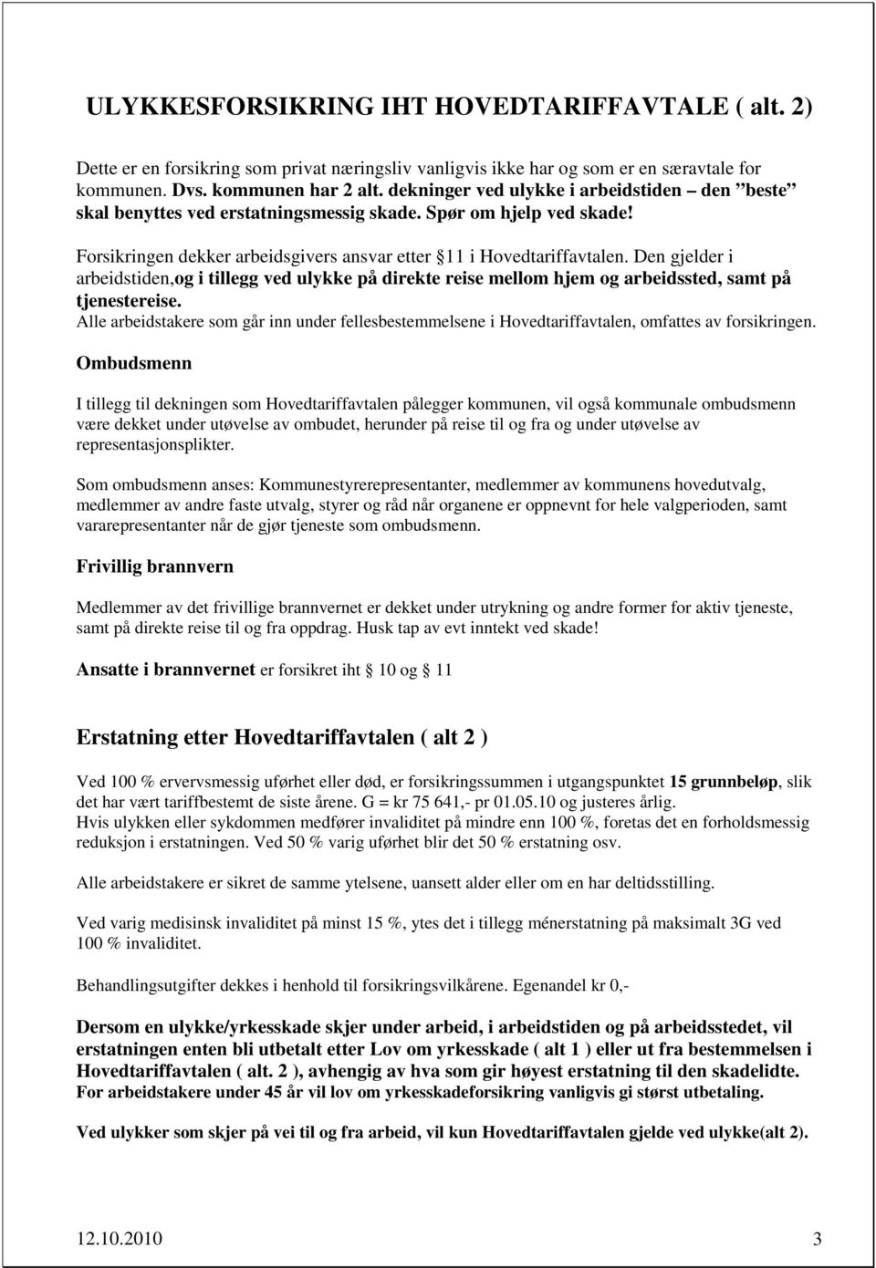 Den gjelder i arbeidstiden,og i tillegg ved ulykke på direkte reise mellom hjem og arbeidssted, samt på tjenestereise.