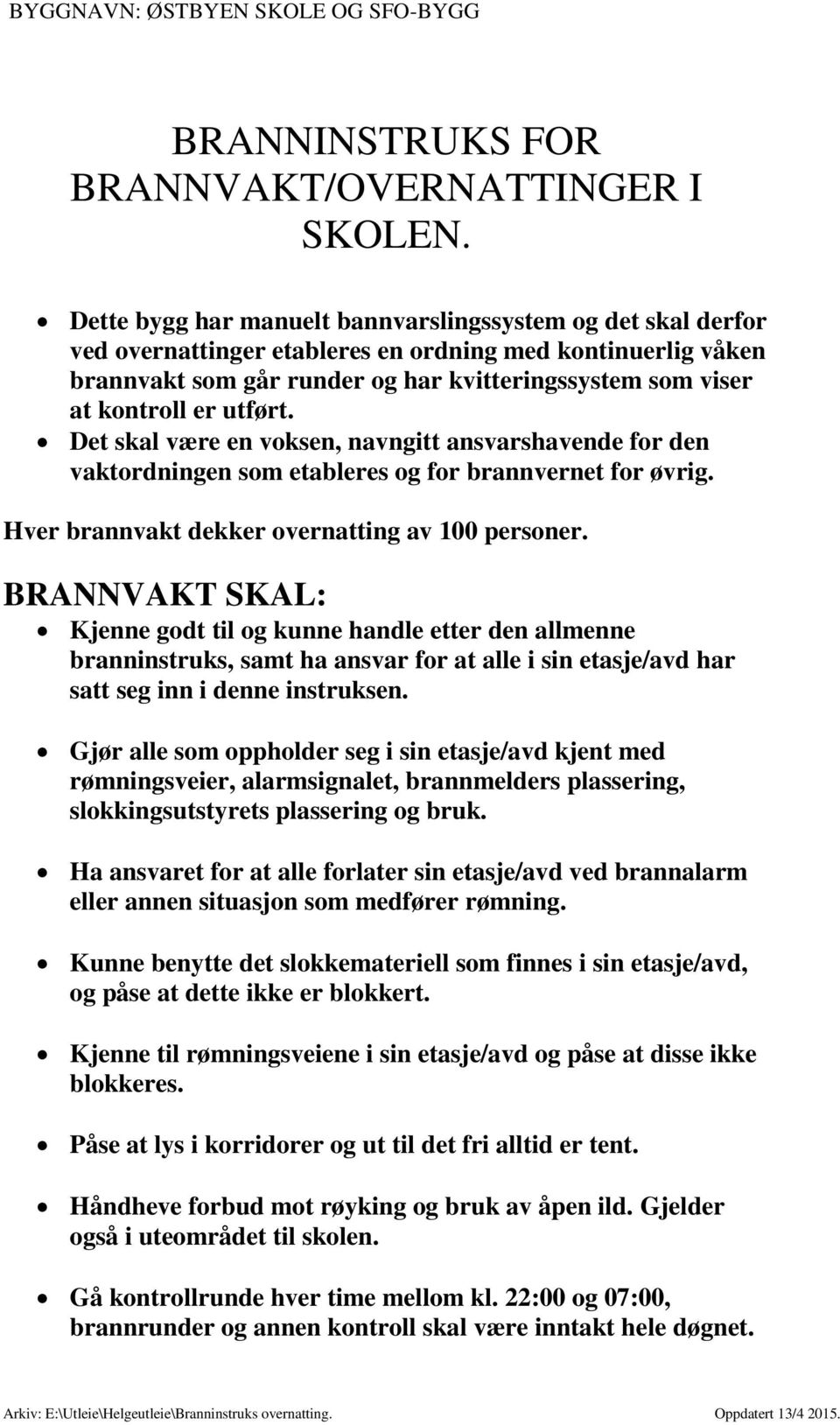 utført. Det skal være en voksen, navngitt ansvarshavende for den vaktordningen som etableres og for brannvernet for øvrig. Hver brannvakt dekker overnatting av 100 personer.