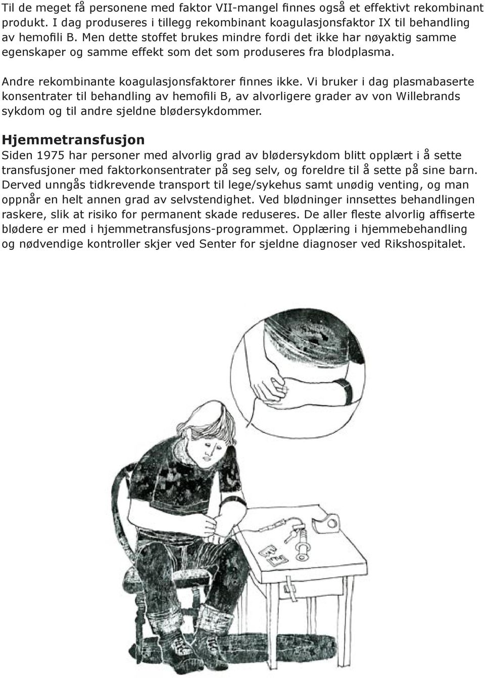 Vi bruker i dag plasmabaserte konsentrater til behandling av hemofili B, av alvorligere grader av von Willebrands sykdom og til andre sjeldne blødersykdommer.