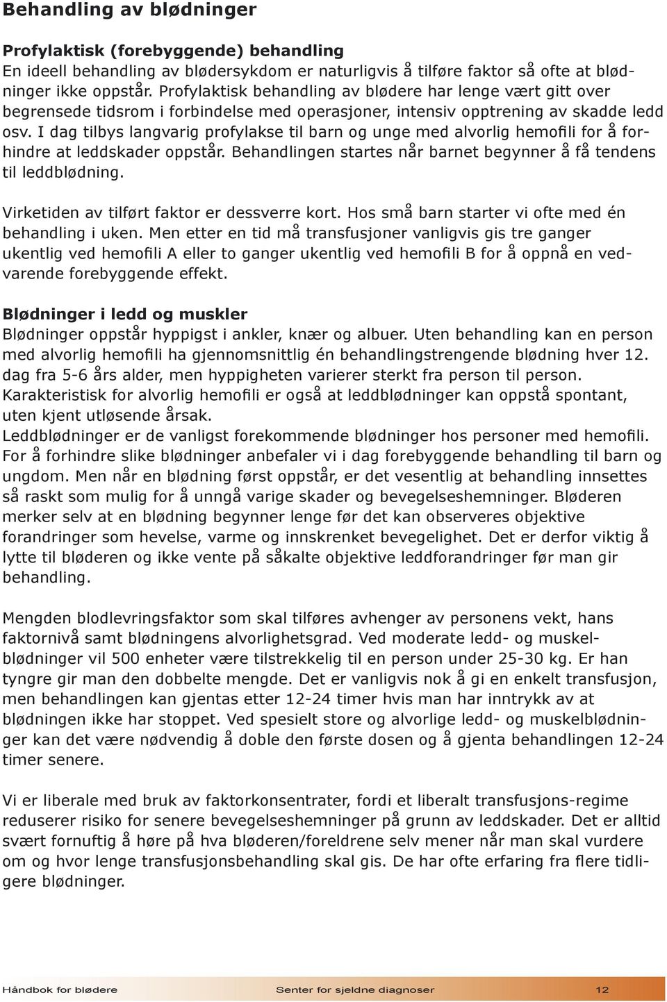 I dag tilbys langvarig profylakse til barn og unge med alvorlig hemofili for å forhindre at leddskader oppstår. Behandlingen startes når barnet begynner å få tendens til leddblødning.