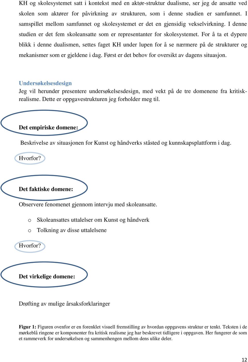 For å ta et dypere blikk i denne dualismen, settes faget KH under lupen for å se nærmere på de strukturer og mekanismer som er gjeldene i dag. Først er det behov for oversikt av dagens situasjon.