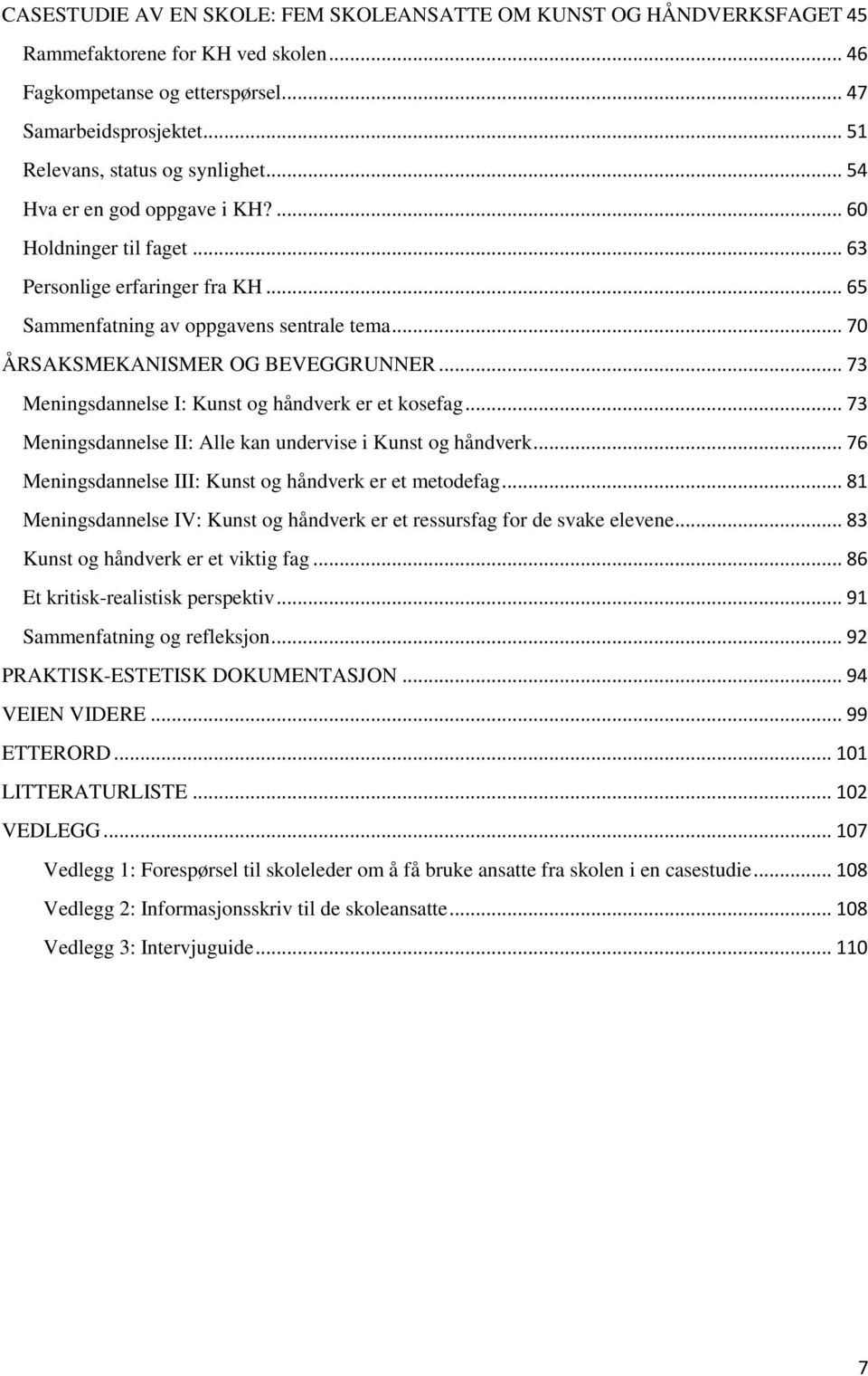 .. 70 ÅRSAKSMEKANISMER OG BEVEGGRUNNER... 73 Meningsdannelse I: Kunst og håndverk er et kosefag... 73 Meningsdannelse II: Alle kan undervise i Kunst og håndverk.