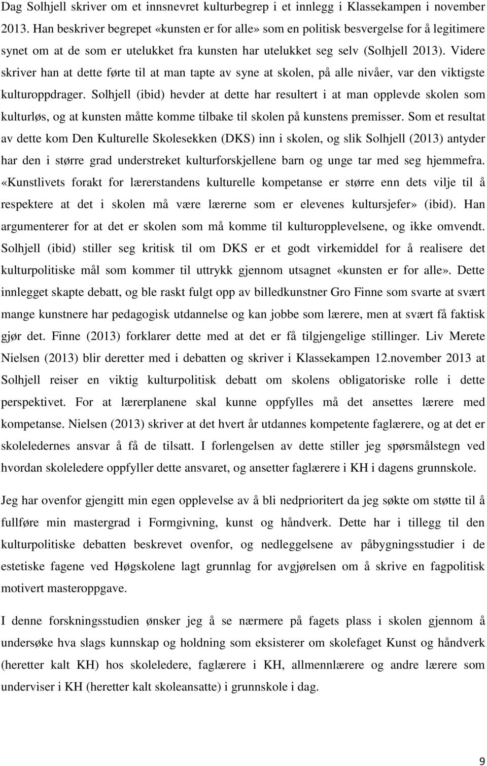 Videre skriver han at dette førte til at man tapte av syne at skolen, på alle nivåer, var den viktigste kulturoppdrager.