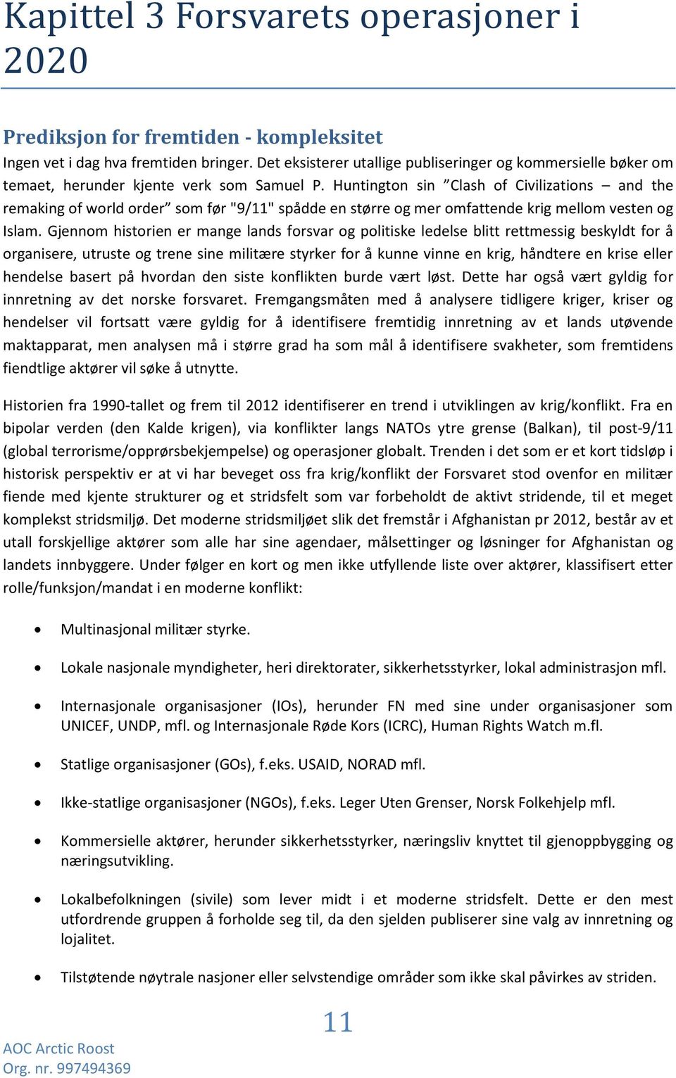 Huntington sin Clash of Civilizations and the remaking of world order som før "9/11" spådde en større og mer omfattende krig mellom vesten og Islam.