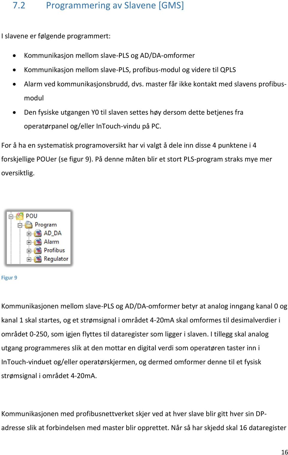 For å ha en systematisk programoversikt har vi valgt å dele inn disse 4 punktene i 4 forskjellige POUer (se figur 9). På denne måten blir et stort PLS-program straks mye mer oversiktlig.