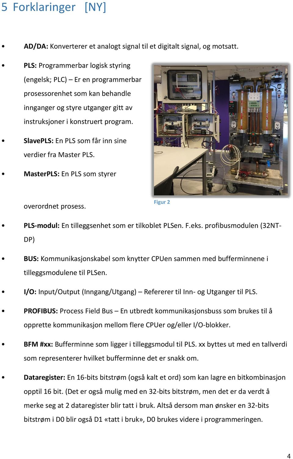 SlavePLS: En PLS som får inn sine verdier fra Master PLS. MasterPLS: En PLS som styrer overordnet prosess. Figure 25.1-1 1 PLS-modul: En tilleggsenhet som er tilkoblet PLSen. F.eks.