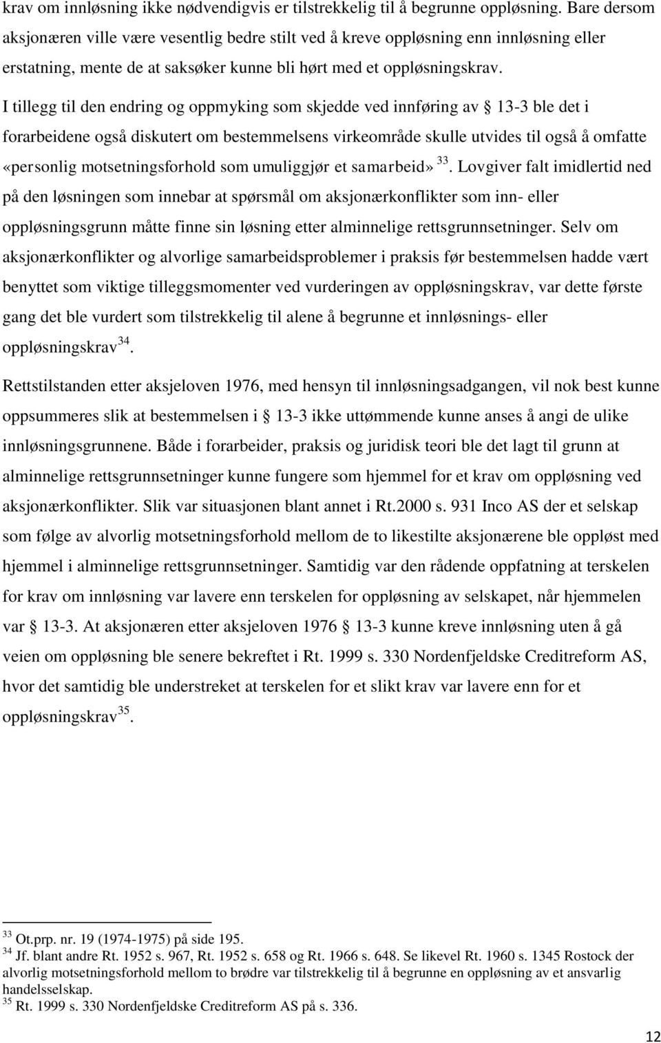 I tillegg til den endring og oppmyking som skjedde ved innføring av 13-3 ble det i forarbeidene også diskutert om bestemmelsens virkeområde skulle utvides til også å omfatte «personlig