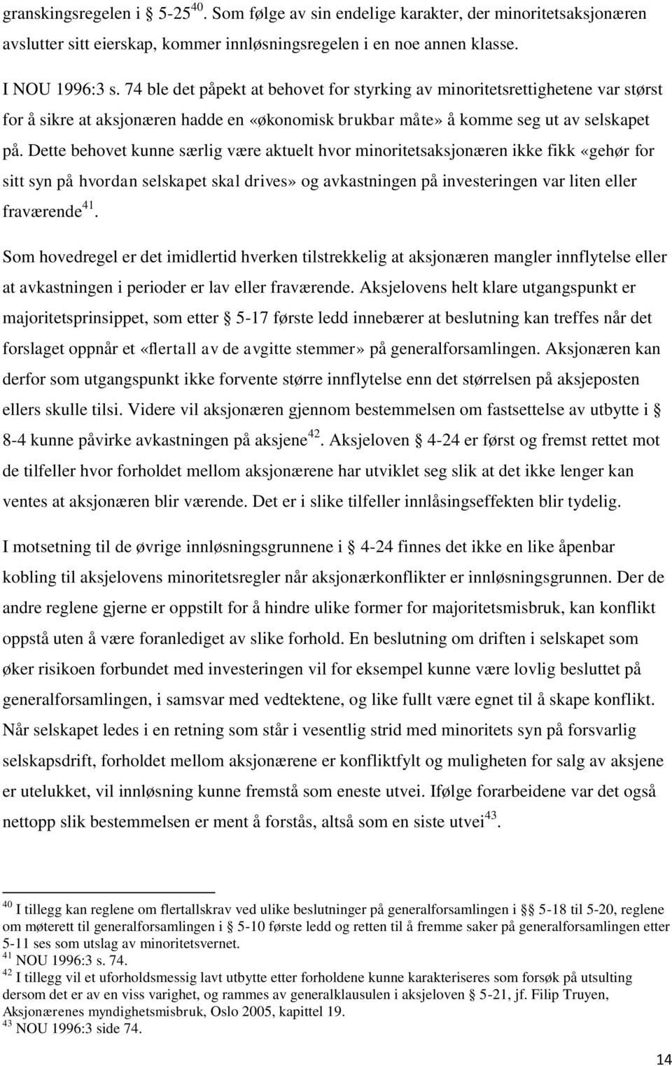 Dette behovet kunne særlig være aktuelt hvor minoritetsaksjonæren ikke fikk «gehør for sitt syn på hvordan selskapet skal drives» og avkastningen på investeringen var liten eller fraværende 41.