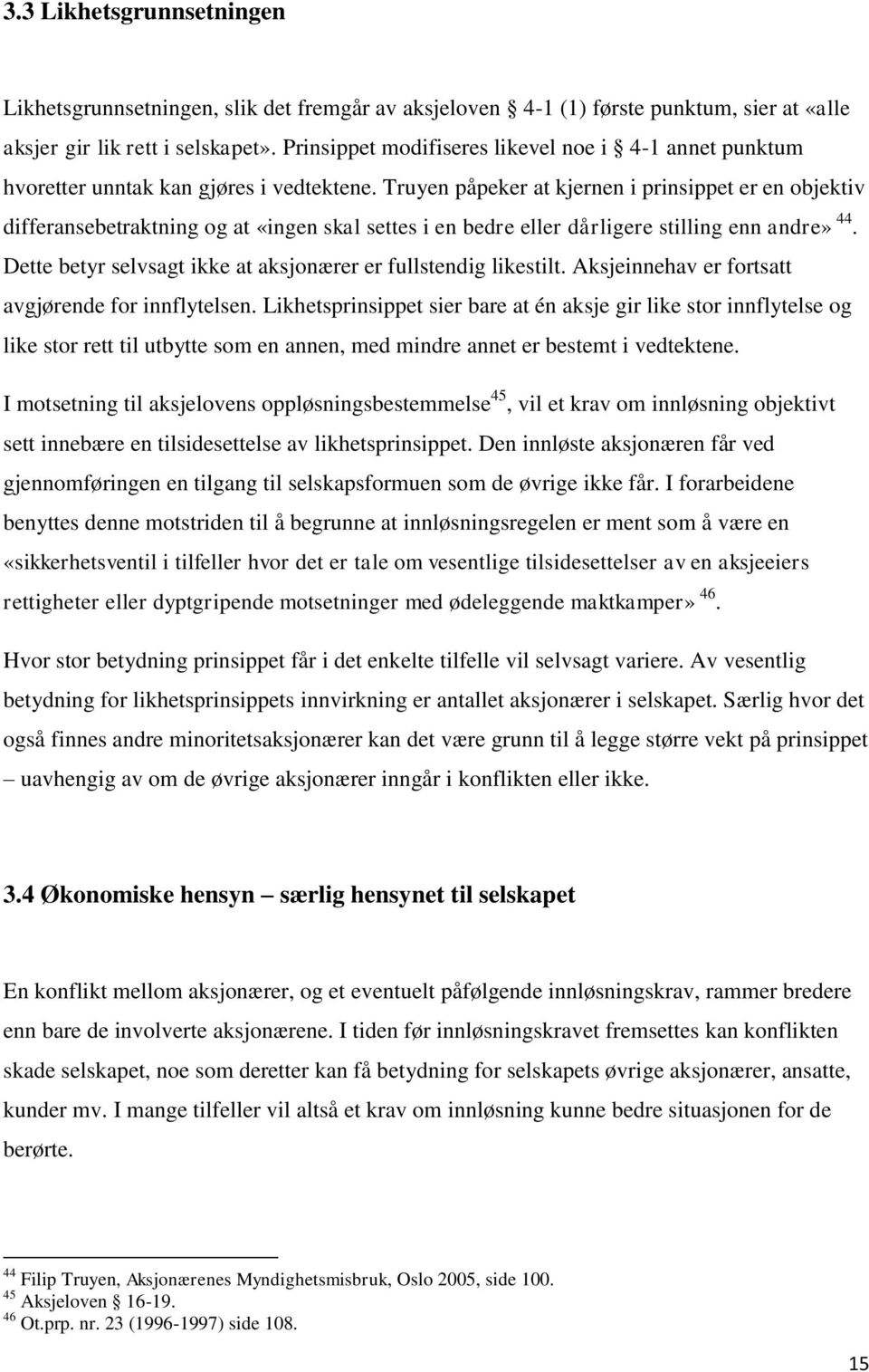 Truyen påpeker at kjernen i prinsippet er en objektiv differansebetraktning og at «ingen skal settes i en bedre eller dårligere stilling enn andre» 44.