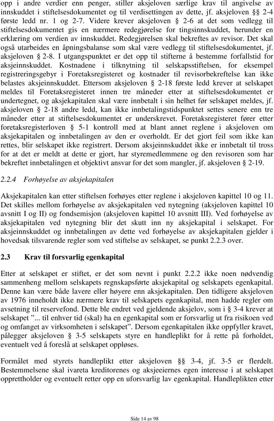 Redegjørelsen skal bekreftes av revisor. Det skal også utarbeides en åpningsbalanse som skal være vedlegg til stiftelsesdokumentet, jf. aksjeloven 2-8.