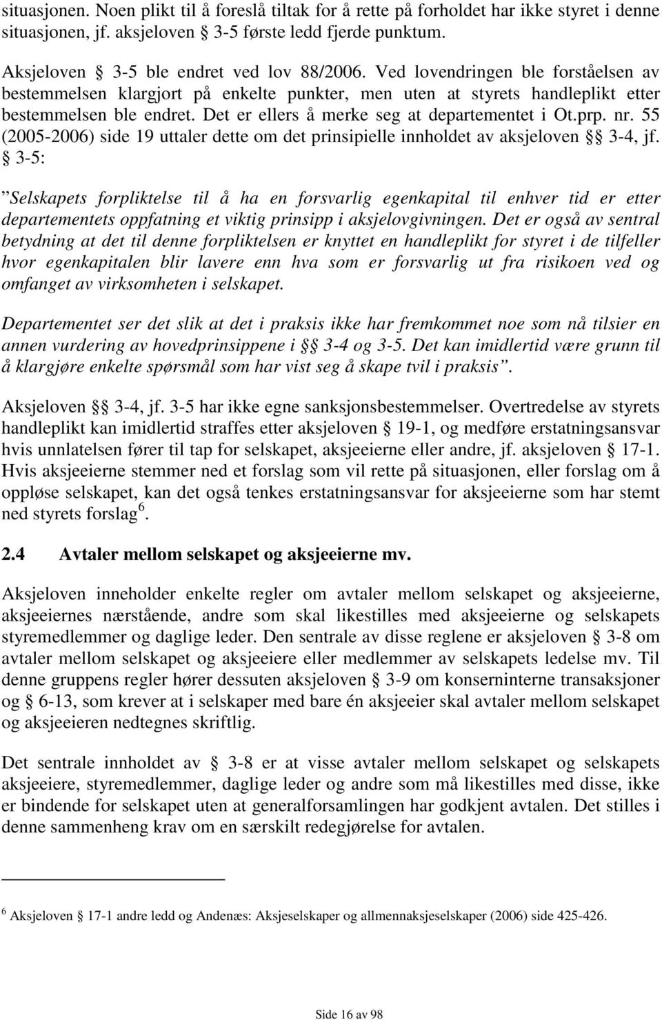 55 (2005-2006) side 19 uttaler dette om det prinsipielle innholdet av aksjeloven 3-4, jf.