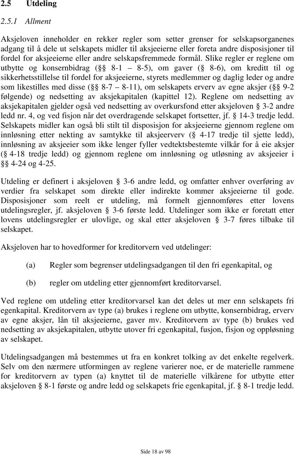 Slike regler er reglene om utbytte og konsernbidrag ( 8-1 8-5), om gaver ( 8-6), om kreditt til og sikkerhetsstillelse til fordel for aksjeeierne, styrets medlemmer og daglig leder og andre som