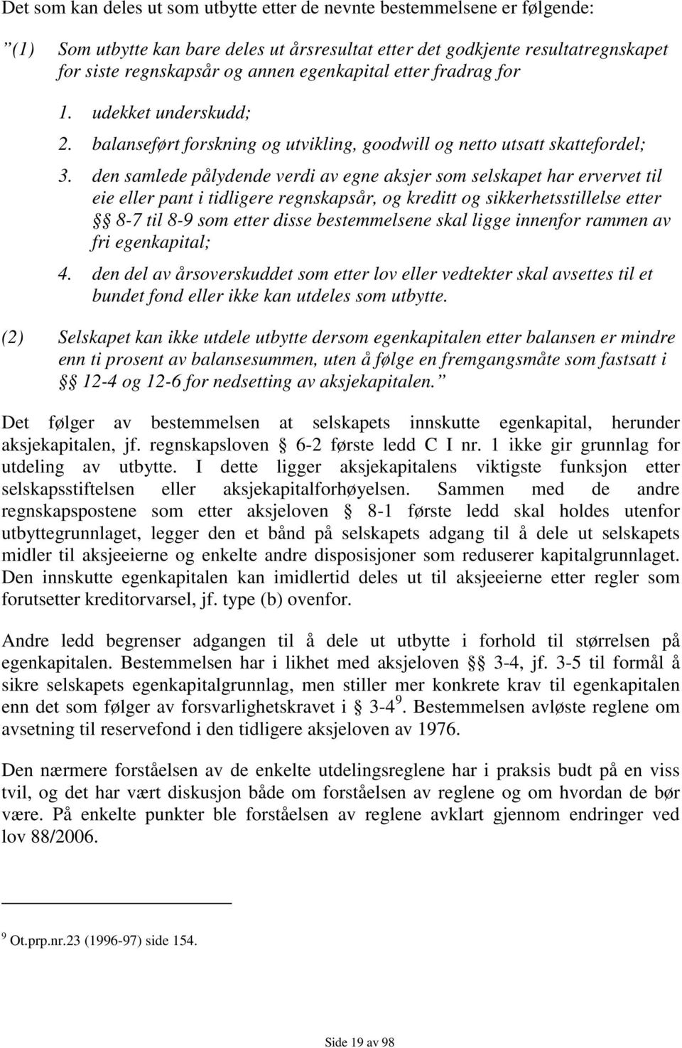 den samlede pålydende verdi av egne aksjer som selskapet har ervervet til eie eller pant i tidligere regnskapsår, og kreditt og sikkerhetsstillelse etter 8-7 til 8-9 som etter disse bestemmelsene