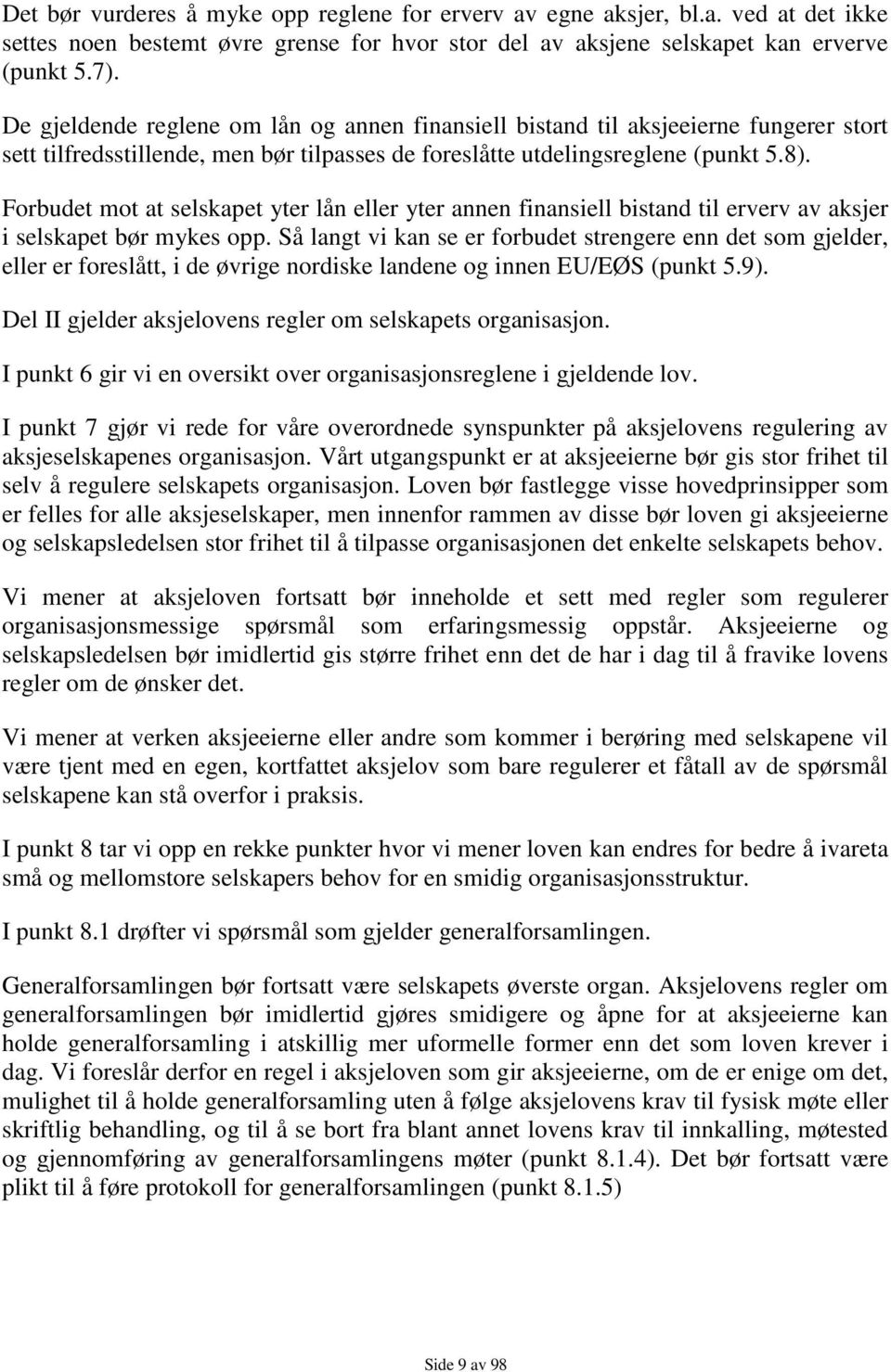 Forbudet mot at selskapet yter lån eller yter annen finansiell bistand til erverv av aksjer i selskapet bør mykes opp.