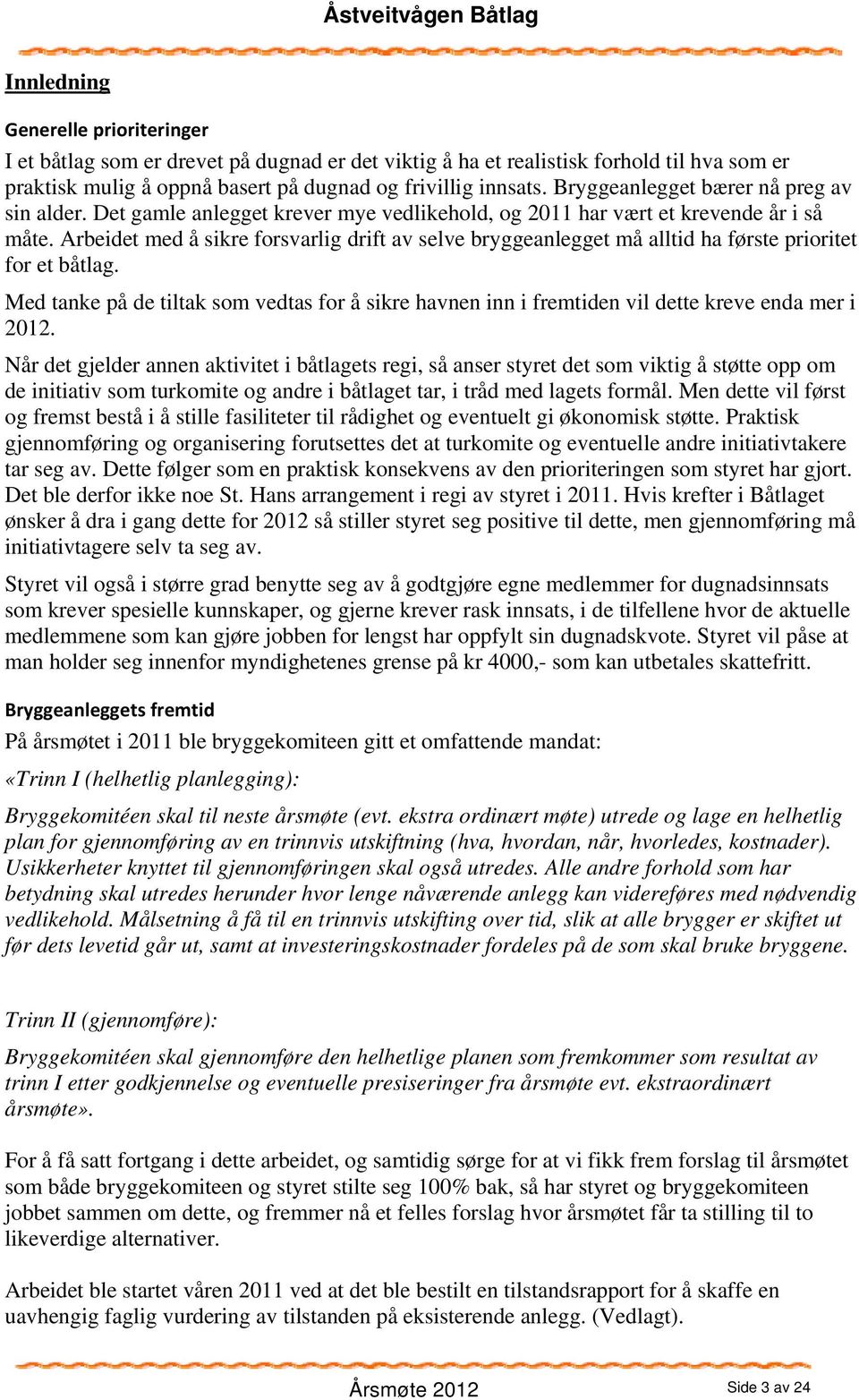 Arbeidet med å sikre forsvarlig drift av selve bryggeanlegget må alltid ha første prioritet for et båtlag.