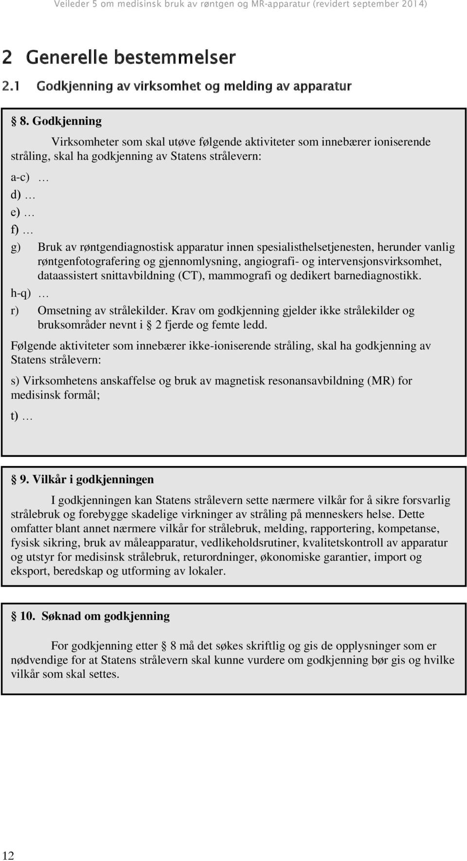 spesialisthelsetjenesten, herunder vanlig røntgenfotografering og gjennomlysning, angiografi- og intervensjonsvirksomhet, dataassistert snittavbildning (CT), mammografi og dedikert barnediagnostikk.