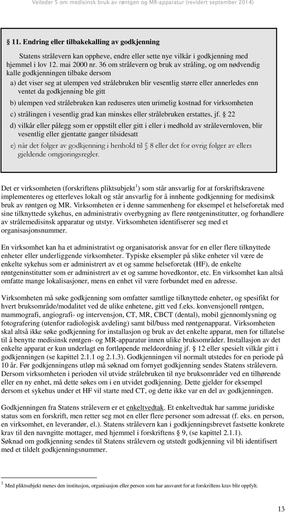 ble gitt b) ulempen ved strålebruken kan reduseres uten urimelig kostnad for virksomheten c) strålingen i vesentlig grad kan minskes eller strålebruken erstattes, jf.