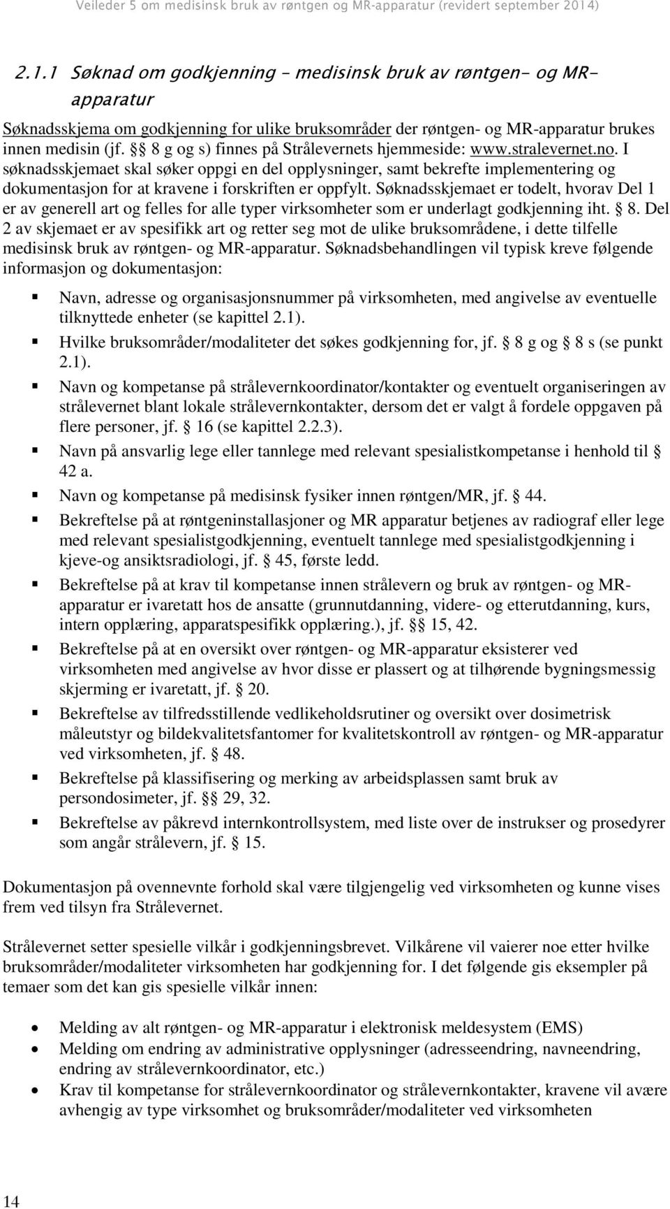 I søknadsskjemaet skal søker oppgi en del opplysninger, samt bekrefte implementering og dokumentasjon for at kravene i forskriften er oppfylt.