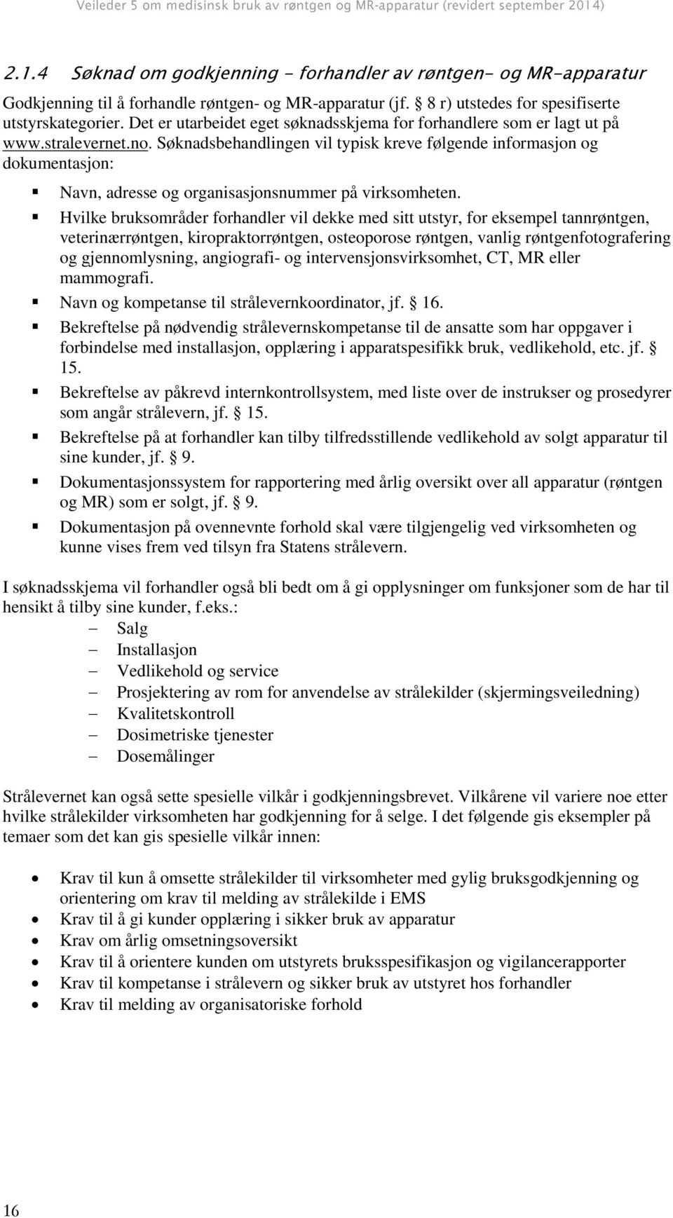 Søknadsbehandlingen vil typisk kreve følgende informasjon og dokumentasjon: Navn, adresse og organisasjonsnummer på virksomheten.