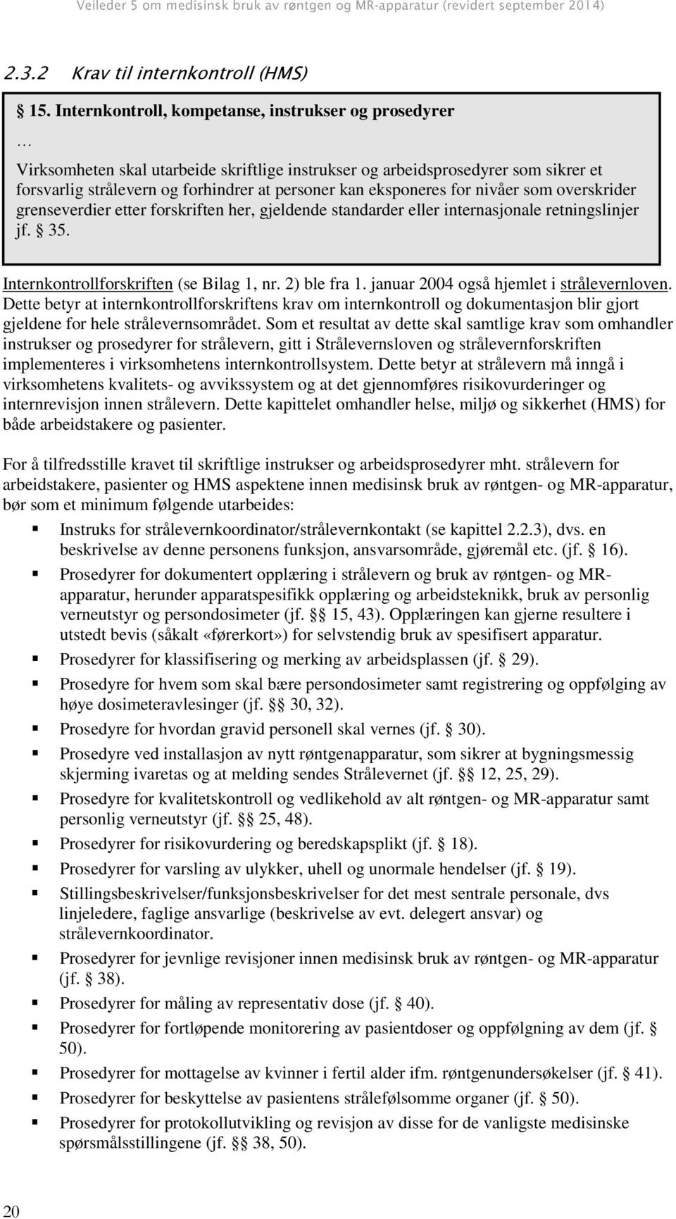 eksponeres for nivåer som overskrider grenseverdier etter forskriften her, gjeldende standarder eller internasjonale retningslinjer jf. 35. Internkontrollforskriften (se Bilag 1, nr. 2) ble fra 1.