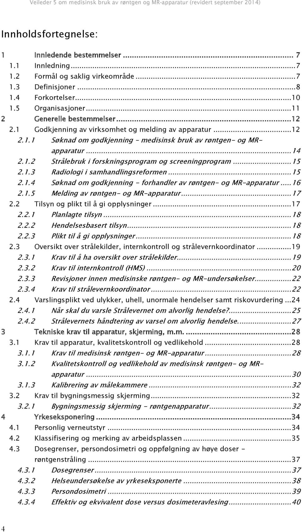 .. 15 2.1.3 Radiologi i samhandlingsreformen... 15 2.1.4 Søknad om godkjenning - forhandler av røntgen- og MR-apparatur... 16 2.1.5 Melding av røntgen- og MR-apparatur... 17 2.