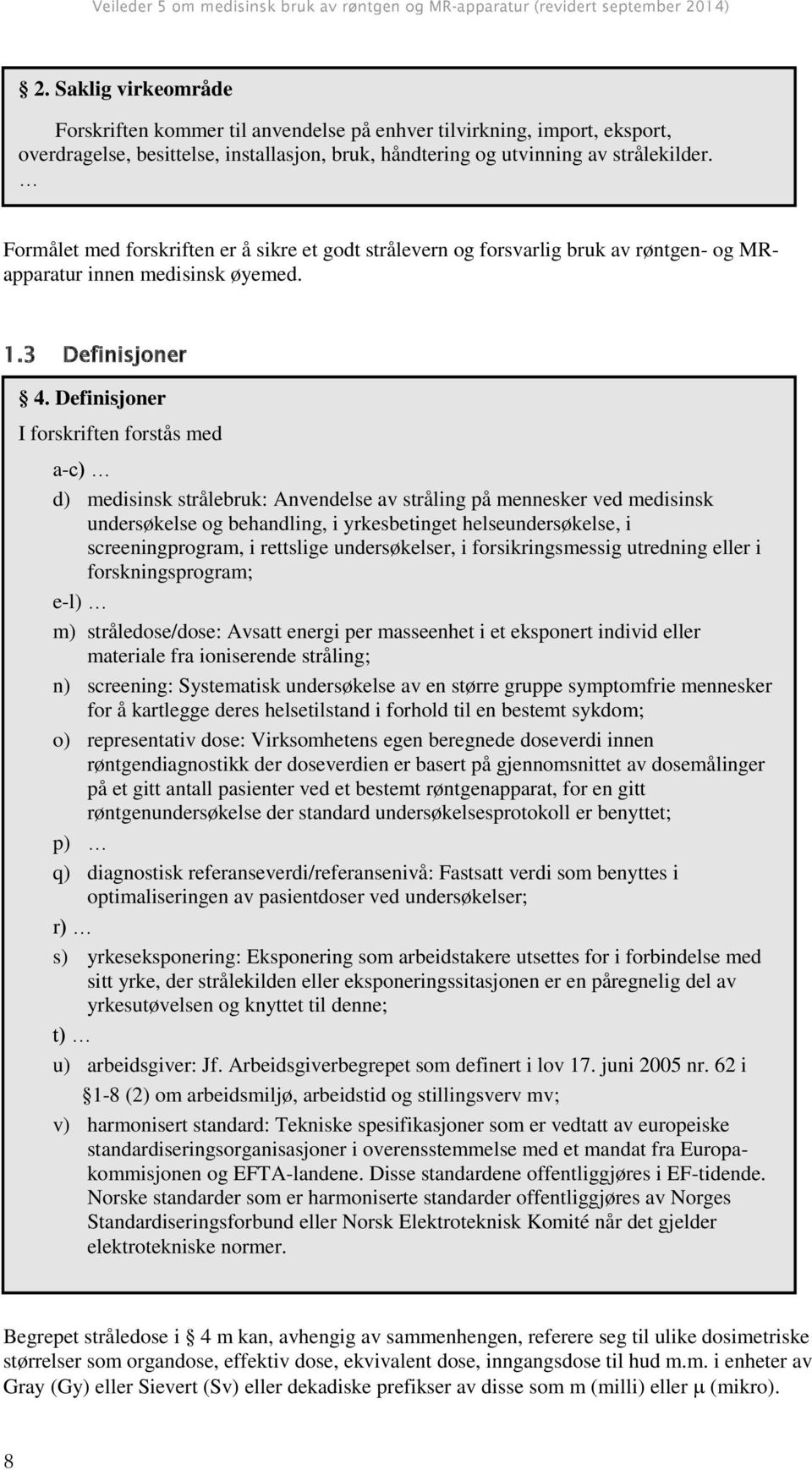 Definisjoner I forskriften forstås med a-c) d) medisinsk strålebruk: Anvendelse av stråling på mennesker ved medisinsk undersøkelse og behandling, i yrkesbetinget helseundersøkelse, i