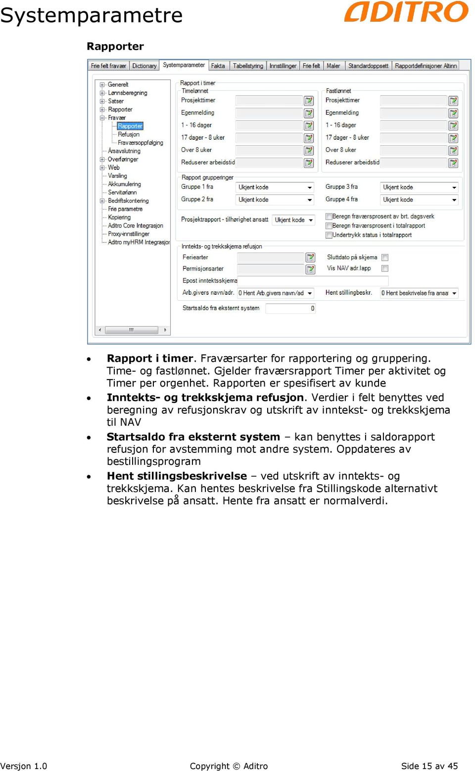 Verdier i felt benyttes ved beregning av refusjonskrav og utskrift av inntekst- og trekkskjema til NAV Startsaldo fra eksternt system kan benyttes i saldorapport refusjon