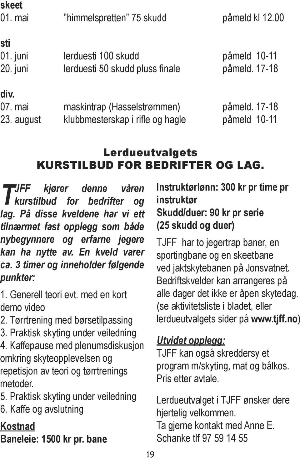 TJFF kjører denne våren kurstilbud for bedrifter og lag. På disse kveldene har vi ett tilnærmet fast opplegg som både nybegynnere og erfarne jegere kan ha nytte av. En kveld varer ca.