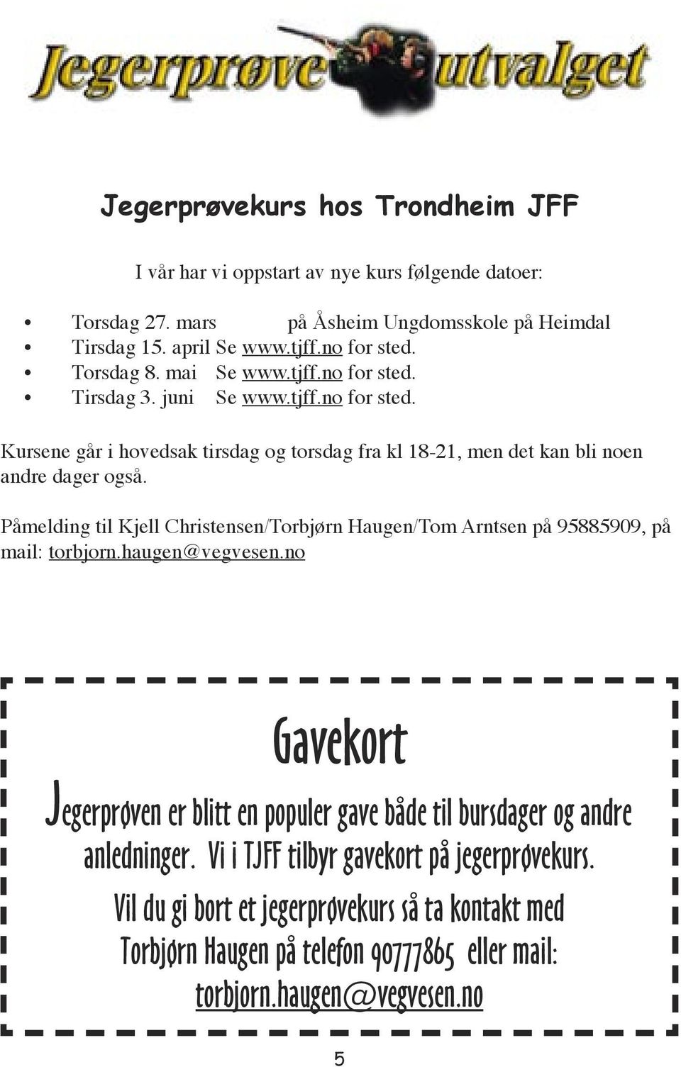 Påmelding til Kjell Christensen/Torbjørn Haugen/Tom Arntsen på 95885909, på mail: torbjorn.haugen@vegvesen.