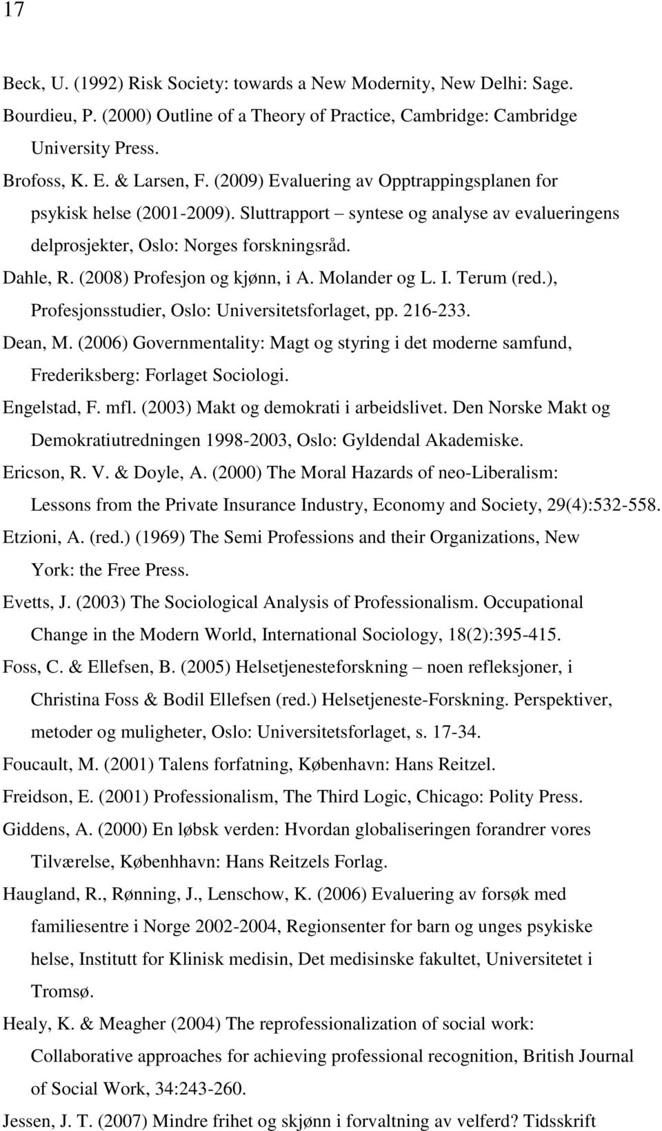 (2008) Profesjon og kjønn, i A. Molander og L. I. Terum (red.), Profesjonsstudier, Oslo: Universitetsforlaget, pp. 216-233. Dean, M.