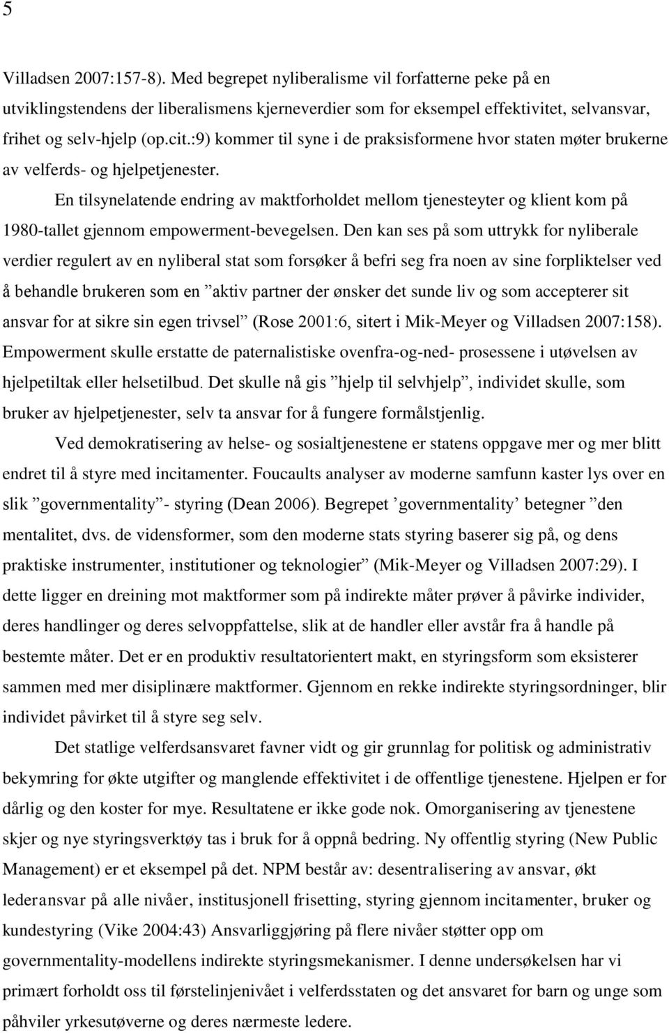 En tilsynelatende endring av maktforholdet mellom tjenesteyter og klient kom på 1980-tallet gjennom empowerment-bevegelsen.