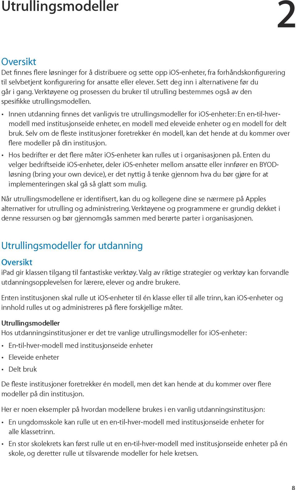 Innen utdanning finnes det vanligvis tre utrullingsmodeller for ios-enheter: En en-til-hvermodell med institusjonseide enheter, en modell med eleveide enheter og en modell for delt bruk.