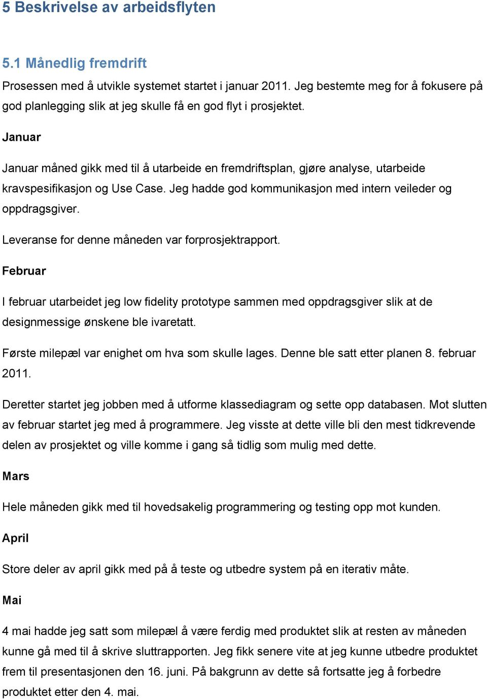 Januar Januar måned gikk med til å utarbeide en fremdriftsplan, gjøre analyse, utarbeide kravspesifikasjon og Use Case. Jeg hadde god kommunikasjon med intern veileder og oppdragsgiver.