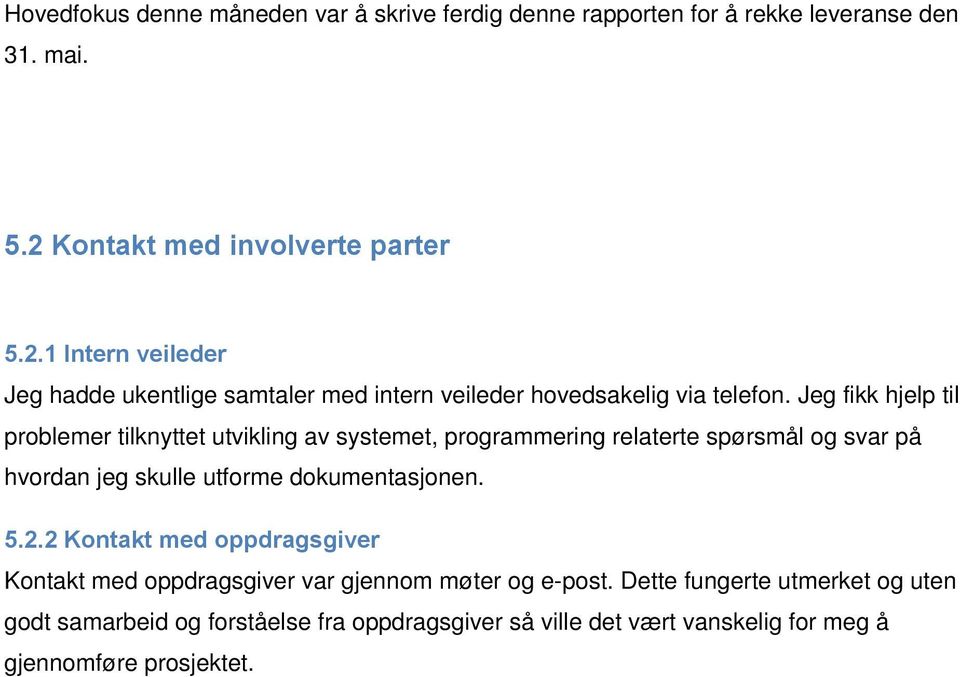 Jeg fikk hjelp til problemer tilknyttet utvikling av systemet, programmering relaterte spørsmål og svar på hvordan jeg skulle utforme dokumentasjonen.