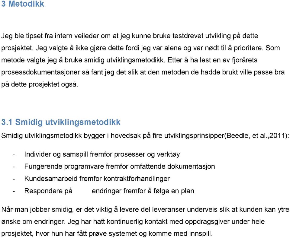 Etter å ha lest en av fjorårets prosessdokumentasjoner så fant jeg det slik at den metoden de hadde brukt ville passe bra på dette prosjektet også. 3.