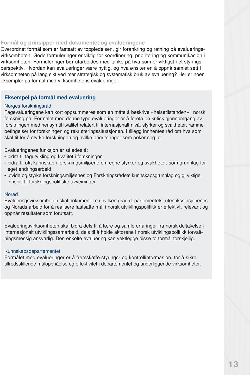 Hvordan kan evalueringer være nyttig, og hva ønsker en å oppnå samlet sett i virksomheten på lang sikt ved mer strategisk og systematisk bruk av evaluering?