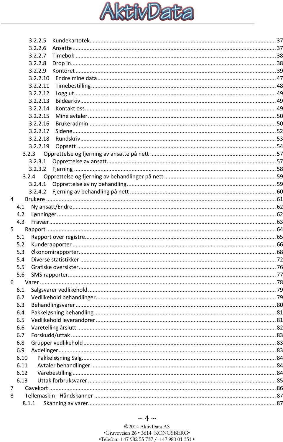 .. 57 3.2.3.1 Opprettelse av ansatt... 57 3.2.3.2 Fjerning... 58 3.2.4 Opprettelse og fjerning av behandlinger på nett... 59 3.2.4.1 Opprettelse av ny behandling... 59 3.2.4.2 Fjerning av behandling på nett.